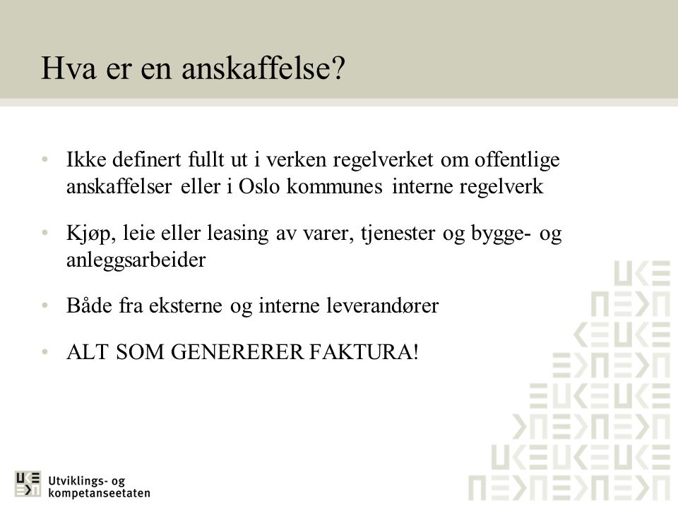 Hva er en anskaffelse Ikke definert fullt ut i verken regelverket om offentlige anskaffelser eller i Oslo kommunes interne regelverk.
