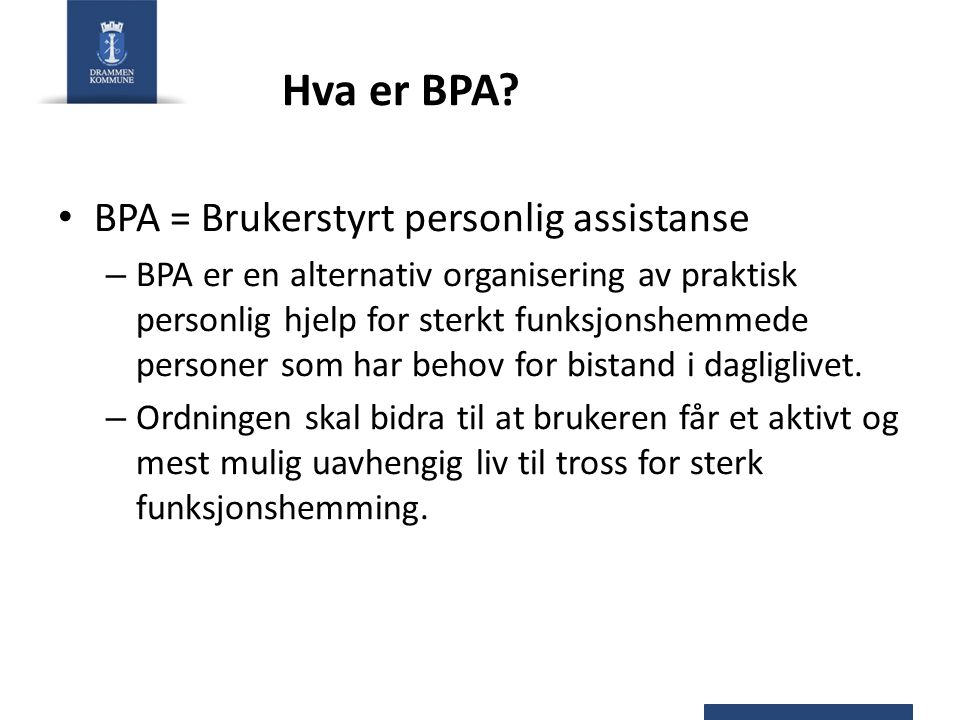 Hva er BPA BPA = Brukerstyrt personlig assistanse