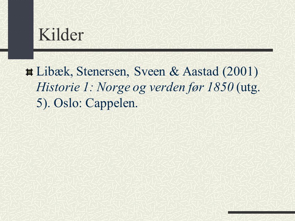 Kilder Libæk, Stenersen, Sveen & Aastad (2001) Historie 1: Norge og verden før 1850 (utg.