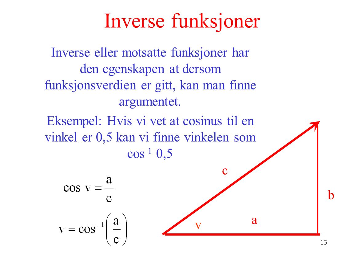 Inverse funksjoner Inverse eller motsatte funksjoner har den egenskapen at dersom funksjonsverdien er gitt, kan man finne argumentet.