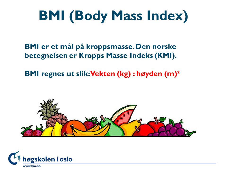 BMI (Body Mass Index) BMI er et mål på kroppsmasse. Den norske betegnelsen er Kropps Masse Indeks (KMI).