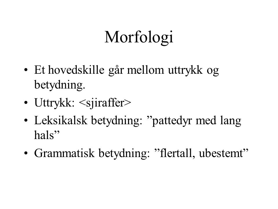 Morfologi Et hovedskille går mellom uttrykk og betydning.