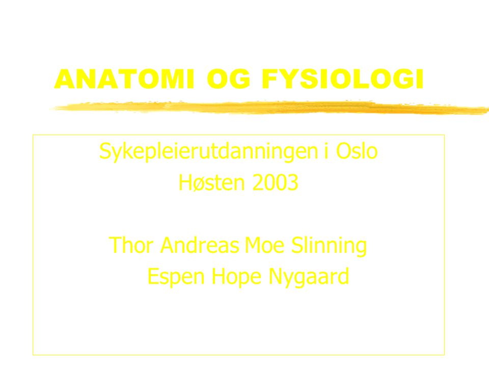 ANATOMI OG FYSIOLOGI Sykepleierutdanningen i Oslo Høsten 2003