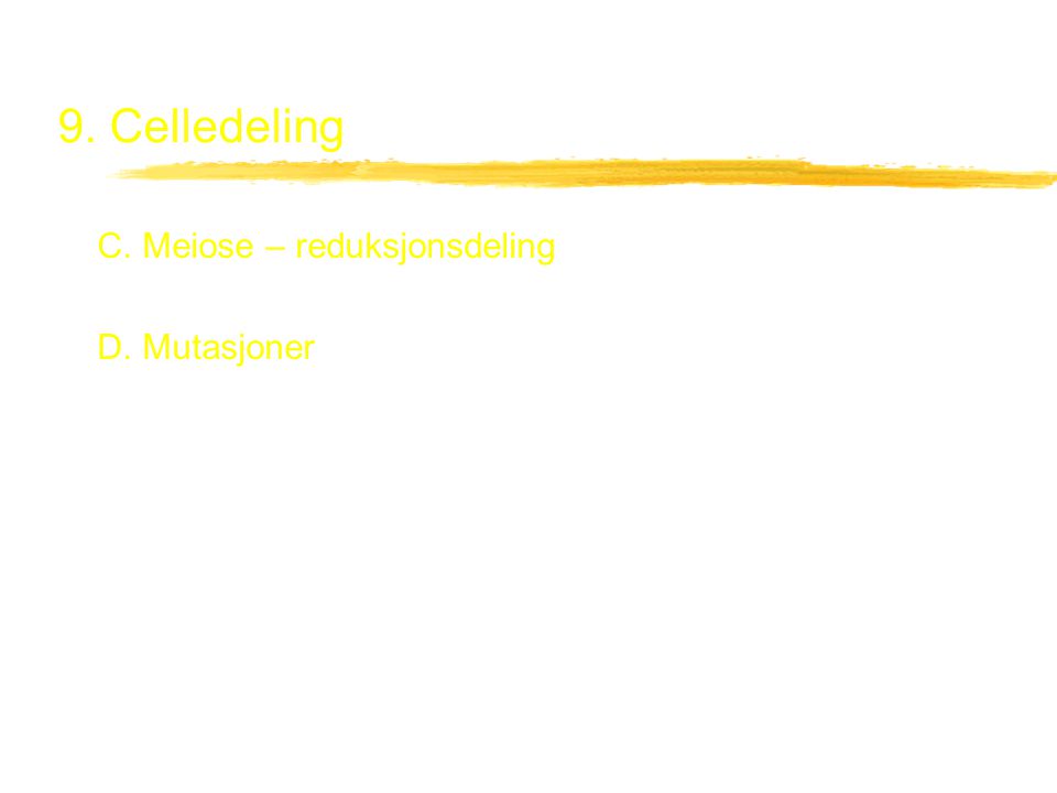 9. Celledeling C. Meiose – reduksjonsdeling D. Mutasjoner