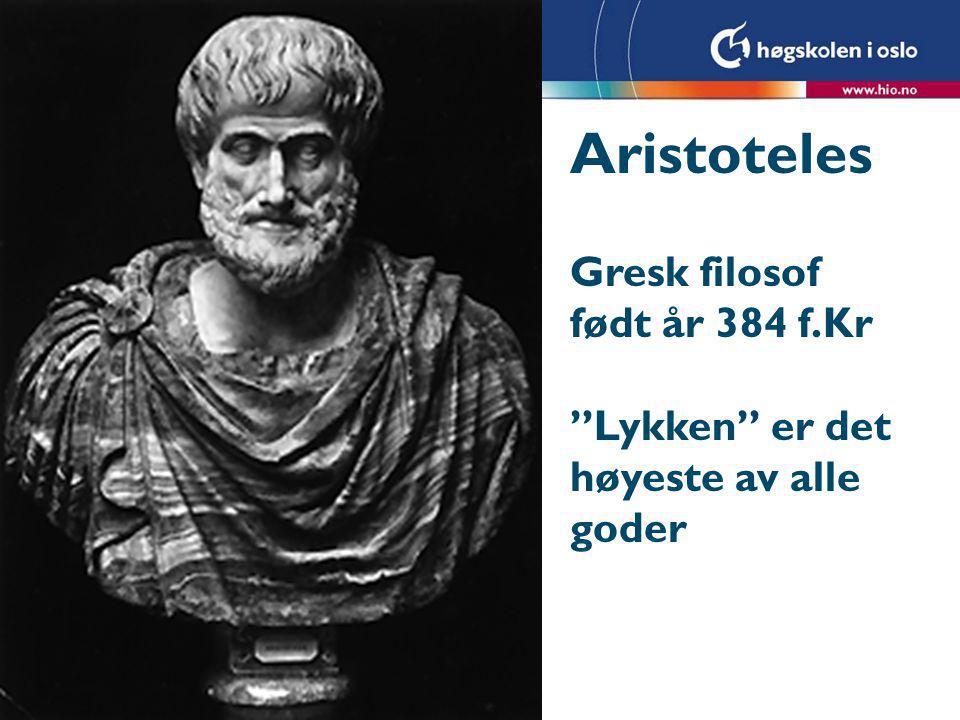 Aristoteles Gresk filosof født år 384 f.Kr Lykken er det