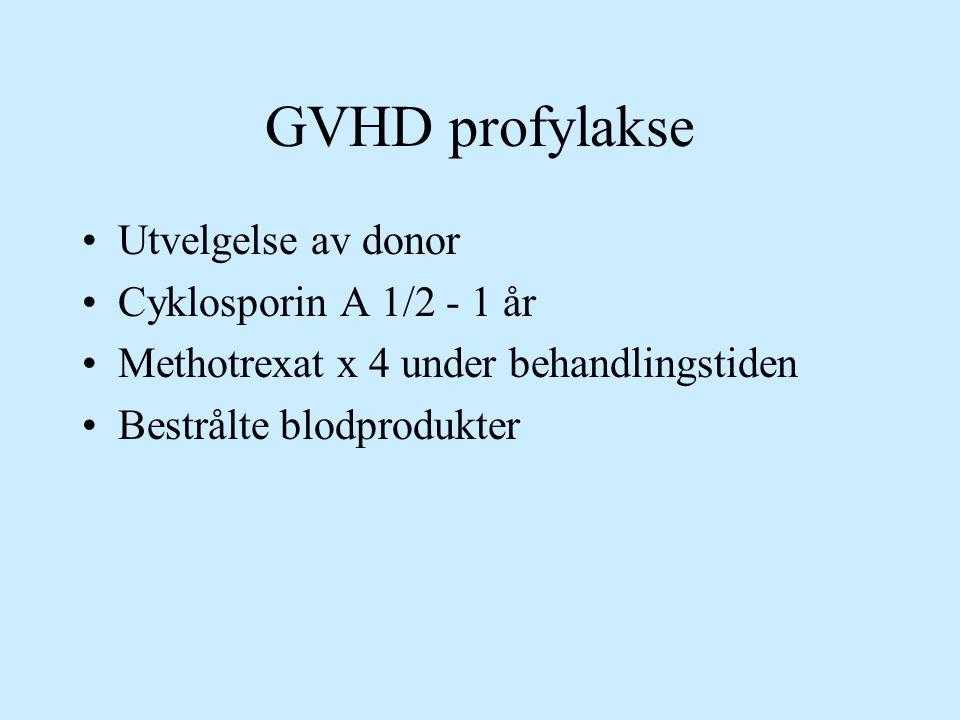 GVHD profylakse Utvelgelse av donor Cyklosporin A 1/2 - 1 år