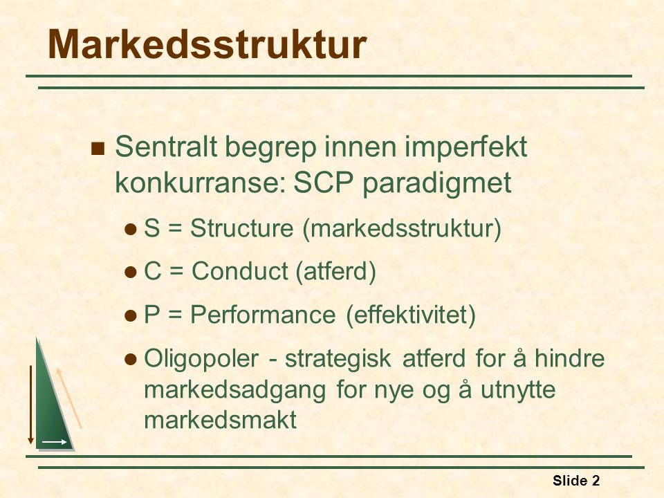 Markedsstruktur Sentralt begrep innen imperfekt konkurranse: SCP paradigmet. S = Structure (markedsstruktur)