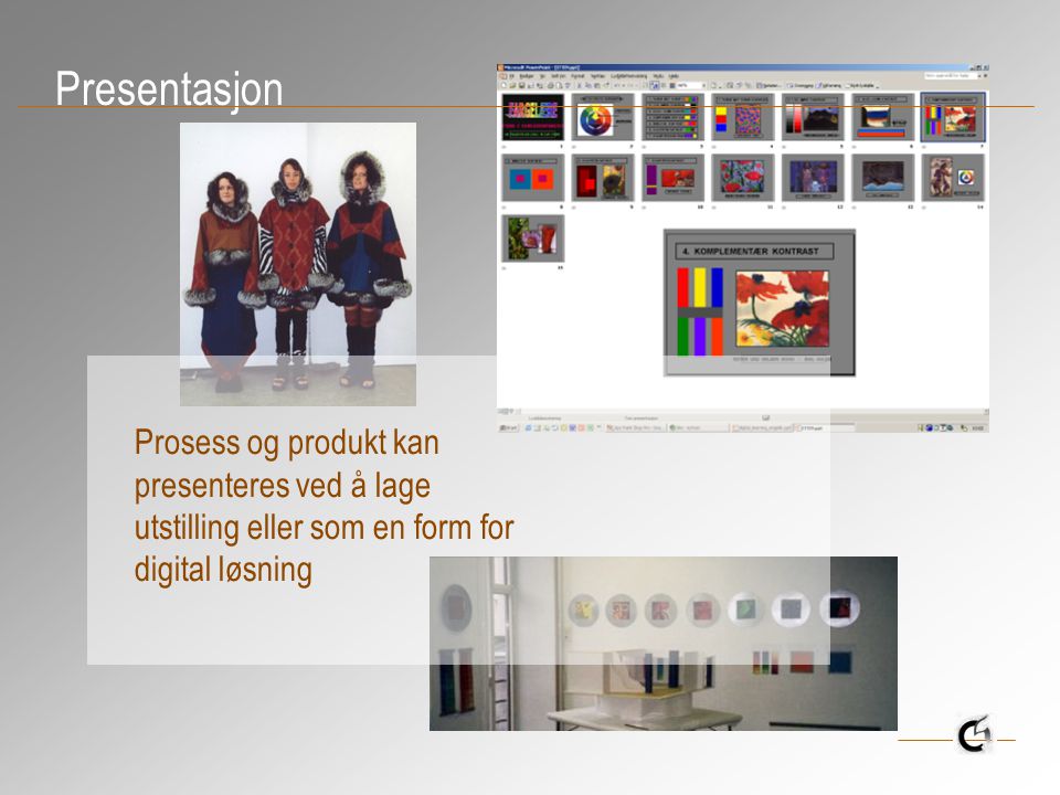 Presentasjon Prosess og produkt kan presenteres ved å lage utstilling eller som en form for digital løsning.