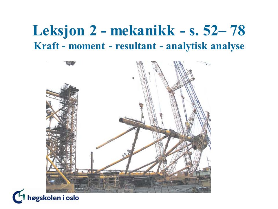Leksjon 2 - mekanikk - s. 52– 78 Kraft - moment - resultant - analytisk analyse