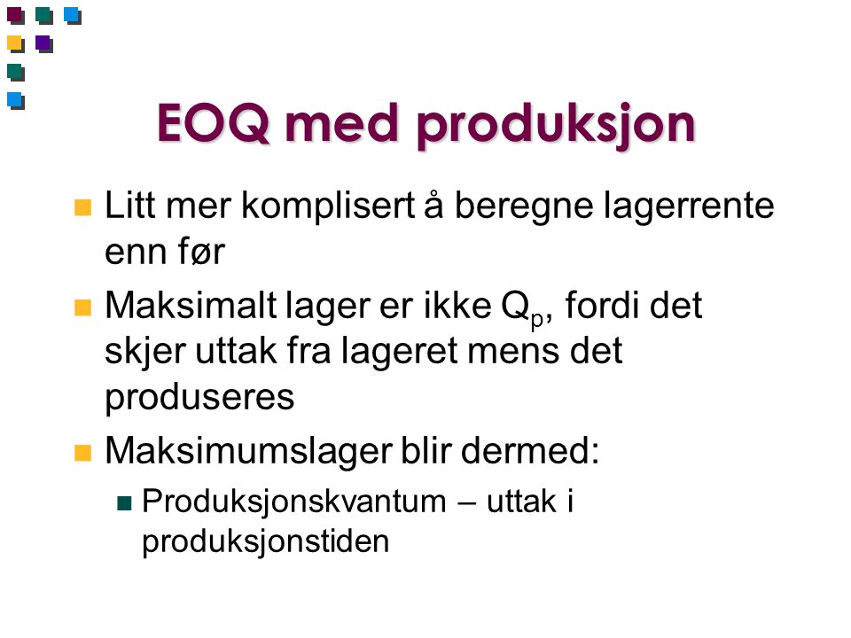 EOQ med produksjon Litt mer komplisert å beregne lagerrente enn før