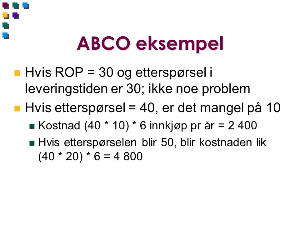 ABCO eksempel Hvis ROP = 30 og etterspørsel i leveringstiden er 30; ikke noe problem. Hvis etterspørsel = 40, er det mangel på 10.