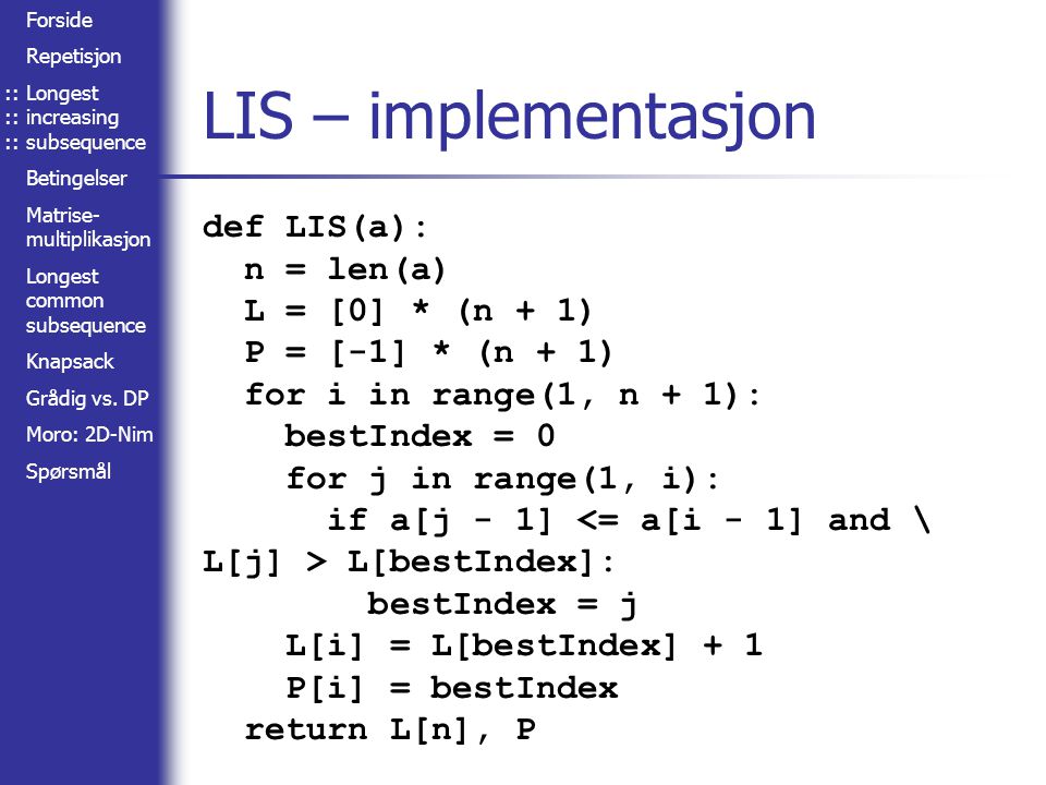 LIS – implementasjon def LIS(a): n = len(a) L = [0] * (n + 1)
