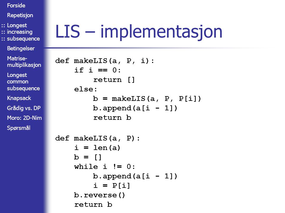 LIS – implementasjon def makeLIS(a, P, i): if i == 0: return [] else: