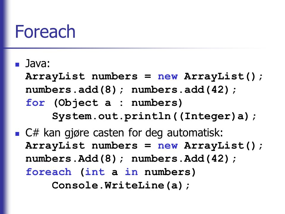 Foreach Java: ArrayList numbers = new ArrayList(); numbers.add(8); numbers.add(42); for (Object a : numbers) System.out.println((Integer)a);