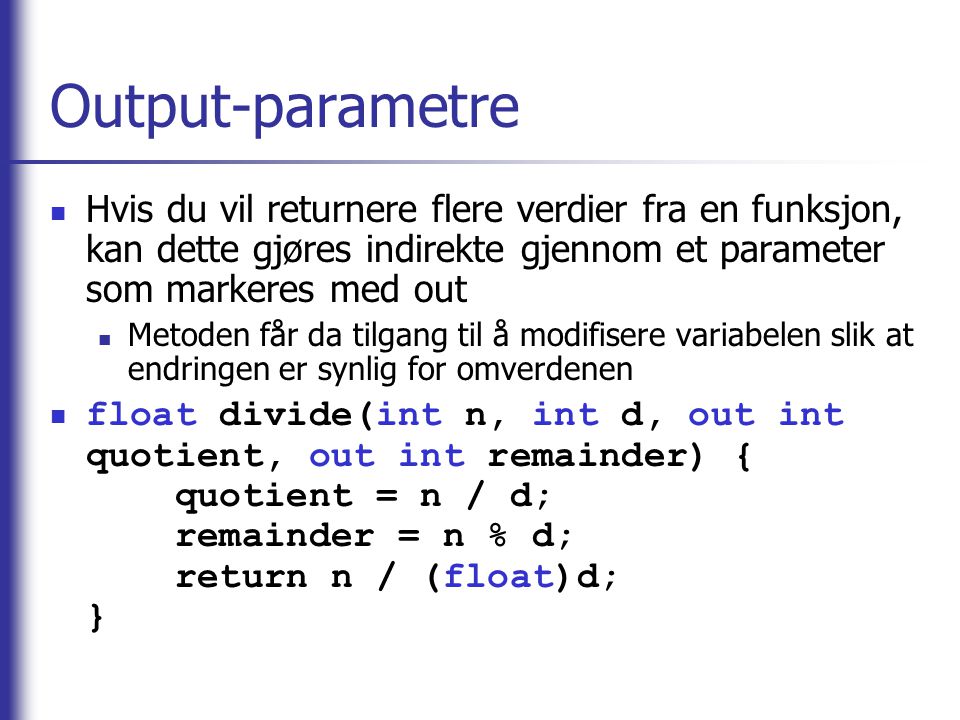Output-parametre Hvis du vil returnere flere verdier fra en funksjon, kan dette gjøres indirekte gjennom et parameter som markeres med out.