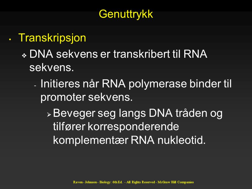 DNA sekvens er transkribert til RNA sekvens.