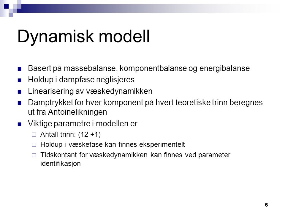 Dynamisk modell Basert på massebalanse, komponentbalanse og energibalanse. Holdup i dampfase neglisjeres.