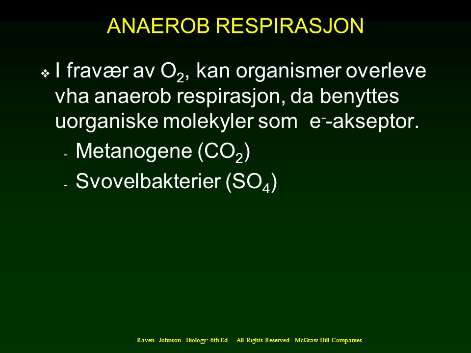 ANAEROB RESPIRASJON I fravær av O2, kan organismer overleve vha anaerob respirasjon, da benyttes uorganiske molekyler som e--akseptor.