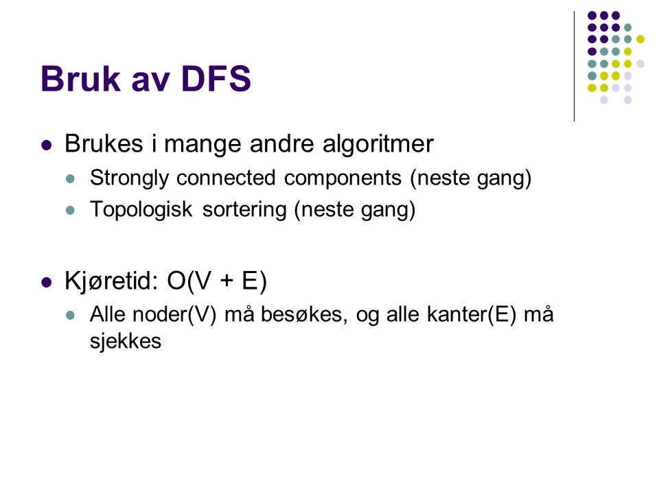 Bruk av DFS Brukes i mange andre algoritmer Kjøretid: O(V + E)