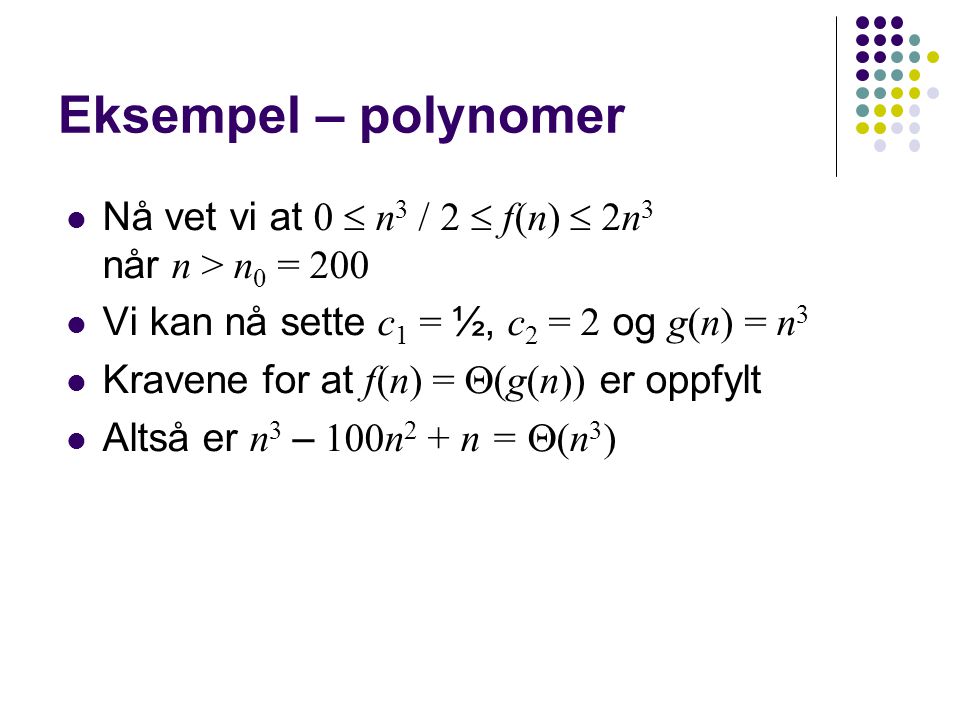 :: Eksempel – polynomer. Nå vet vi at 0  n3 / 2  f(n)  2n3 når n > n0 = 200. Vi kan nå sette c1 = ½, c2 = 2 og g(n) = n3.