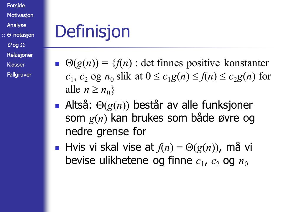 :: Definisjon. (g(n)) = {f(n) : det finnes positive konstanter c1, c2 og n0 slik at 0  c1g(n)  f(n)  c2g(n) for alle n  n0}