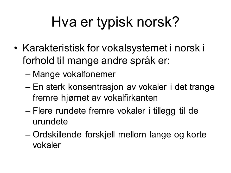Hva er typisk norsk Karakteristisk for vokalsystemet i norsk i forhold til mange andre språk er: Mange vokalfonemer.