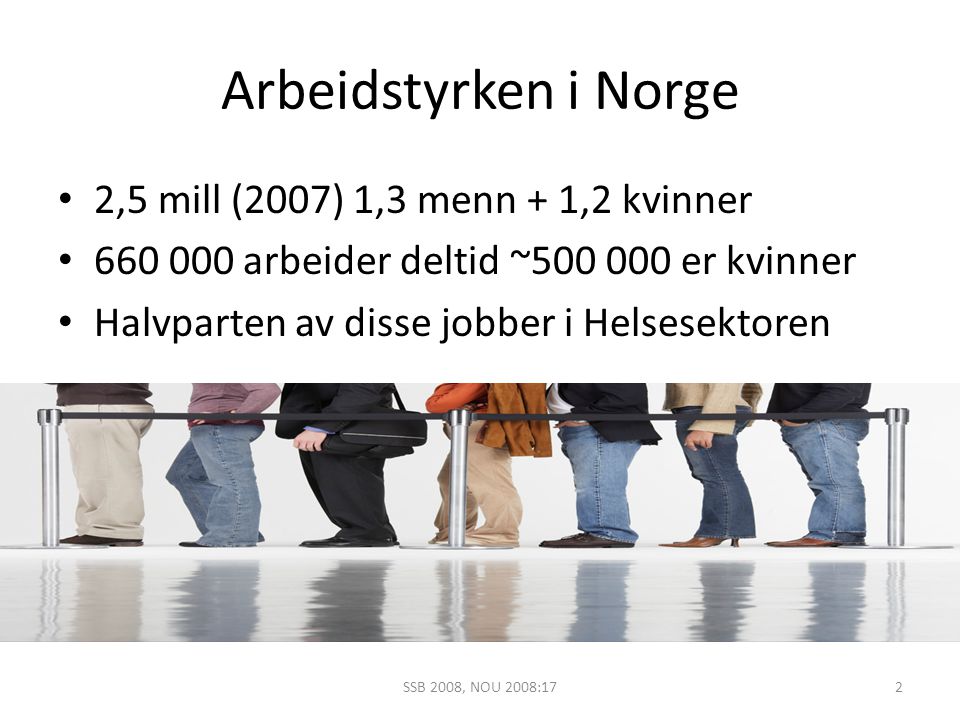 Arbeidstyrken i Norge 2,5 mill (2007) 1,3 menn + 1,2 kvinner