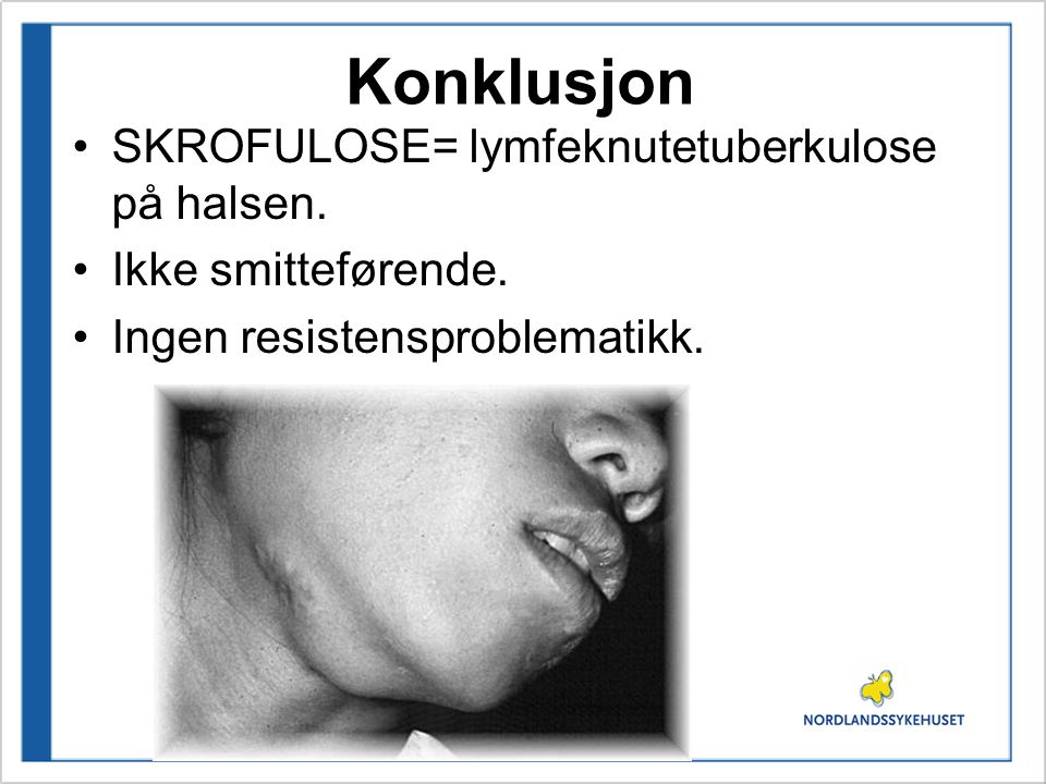 Konklusjon SKROFULOSE= lymfeknutetuberkulose på halsen.