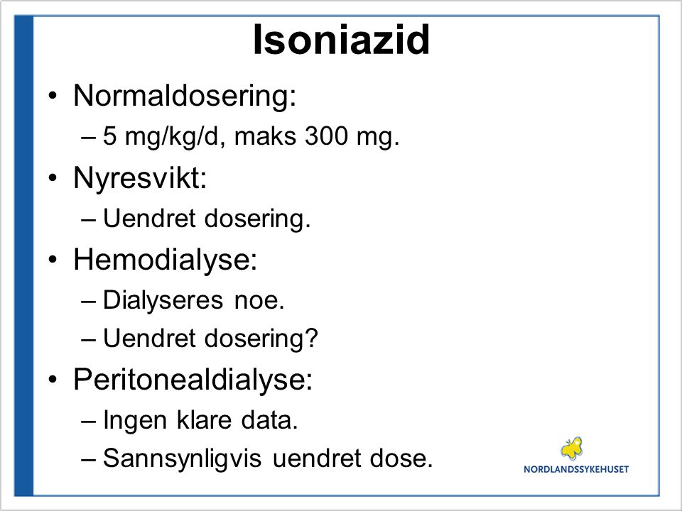 Isoniazid Normaldosering: Nyresvikt: Hemodialyse: Peritonealdialyse: