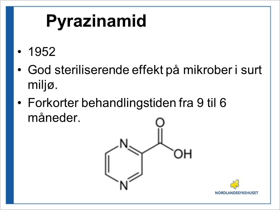 Pyrazinamid 1952 God steriliserende effekt på mikrober i surt miljø.