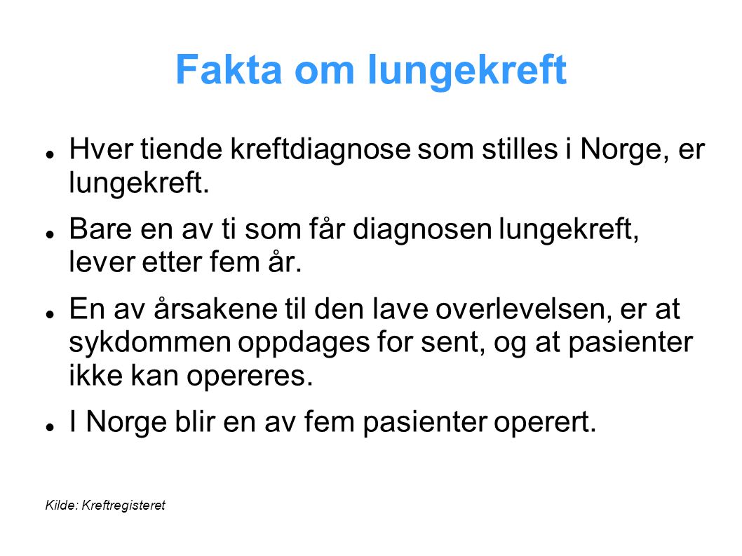 Fakta om lungekreft Hver tiende kreftdiagnose som stilles i Norge, er lungekreft. Bare en av ti som får diagnosen lungekreft, lever etter fem år.