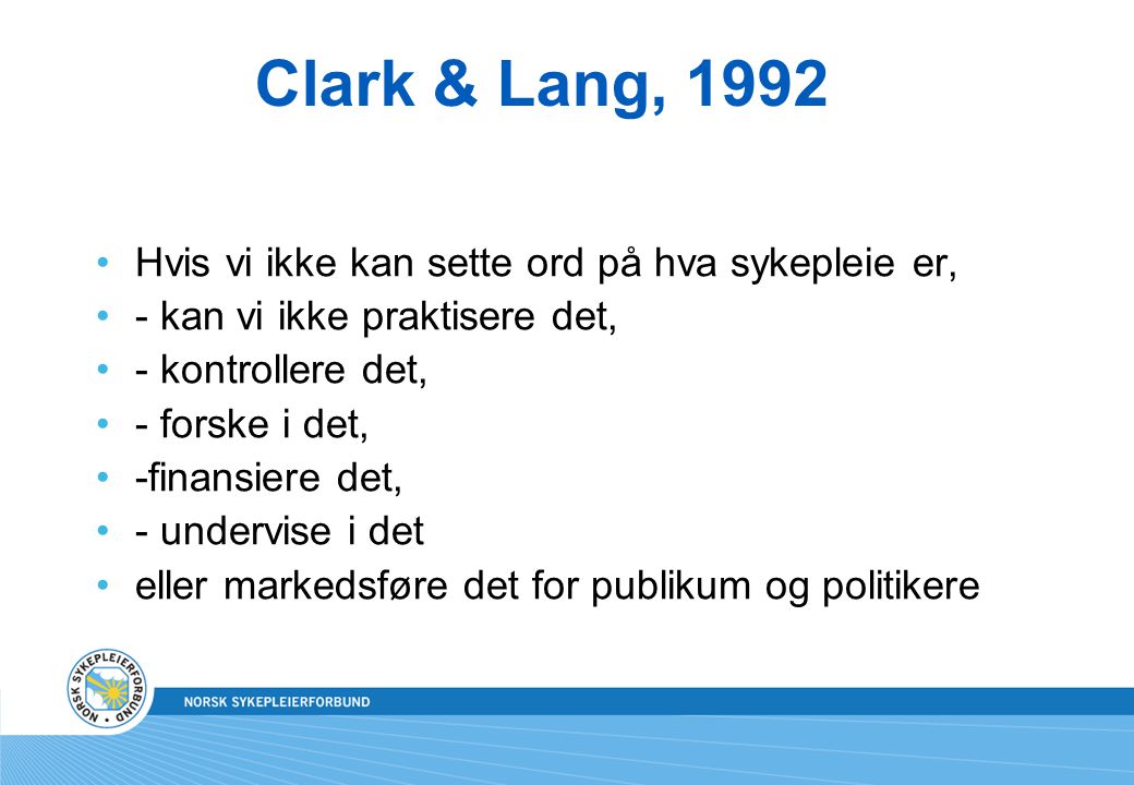Clark & Lang, 1992 Hvis vi ikke kan sette ord på hva sykepleie er,