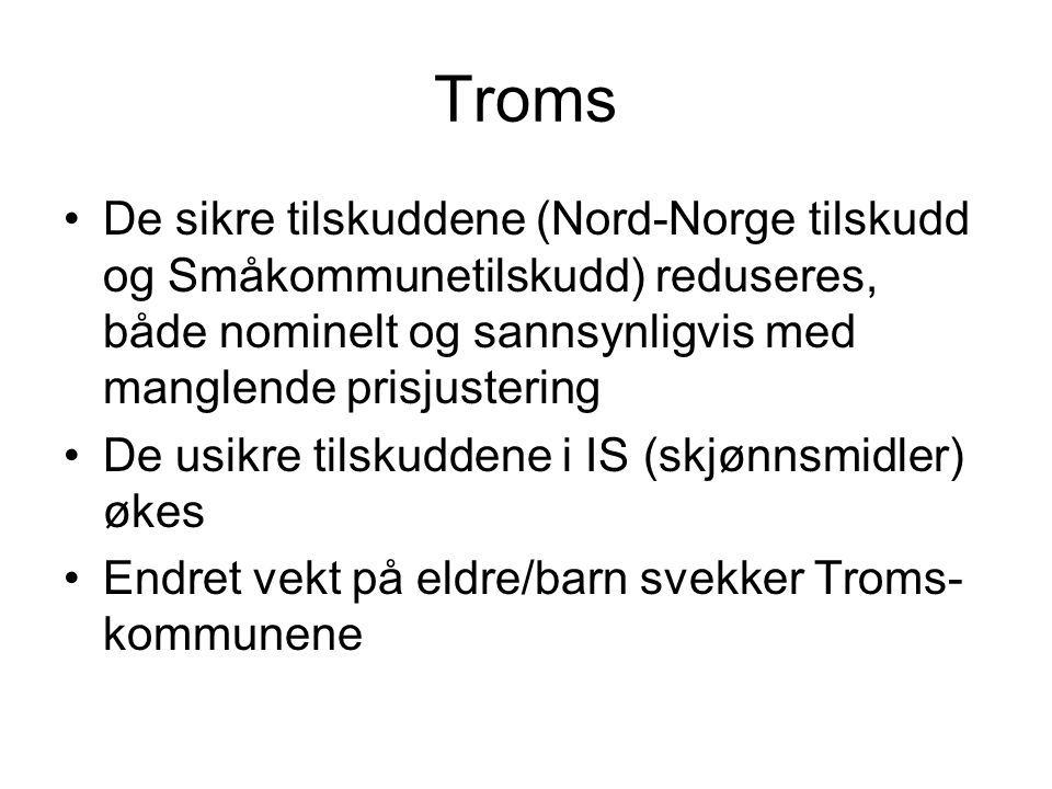 Troms De sikre tilskuddene (Nord-Norge tilskudd og Småkommunetilskudd) reduseres, både nominelt og sannsynligvis med manglende prisjustering.