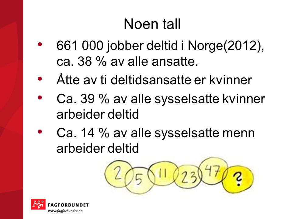 Noen tall jobber deltid i Norge(2012), ca. 38 % av alle ansatte. Åtte av ti deltidsansatte er kvinner.