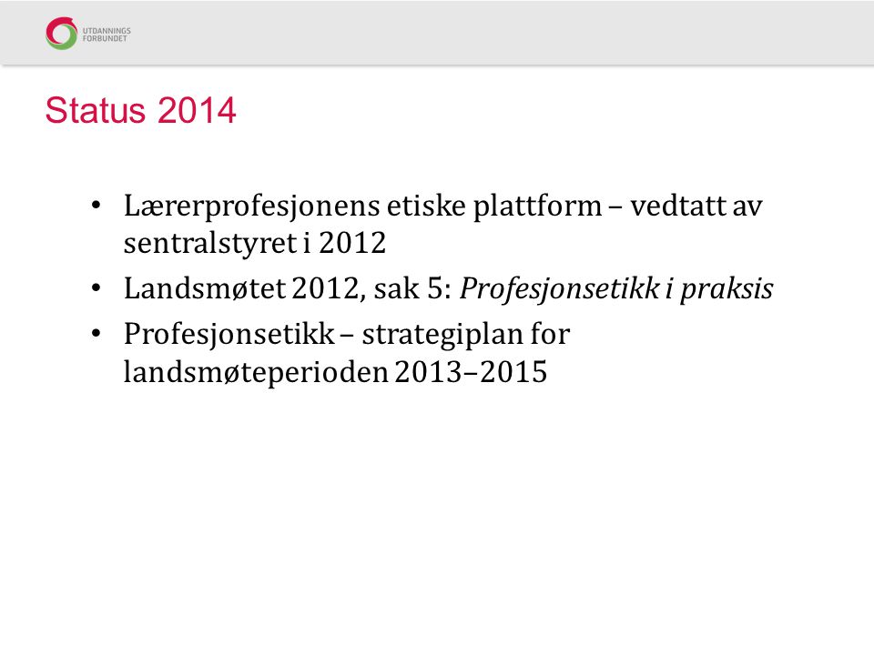 Status 2014 Lærerprofesjonens etiske plattform – vedtatt av sentralstyret i Landsmøtet 2012, sak 5: Profesjonsetikk i praksis.