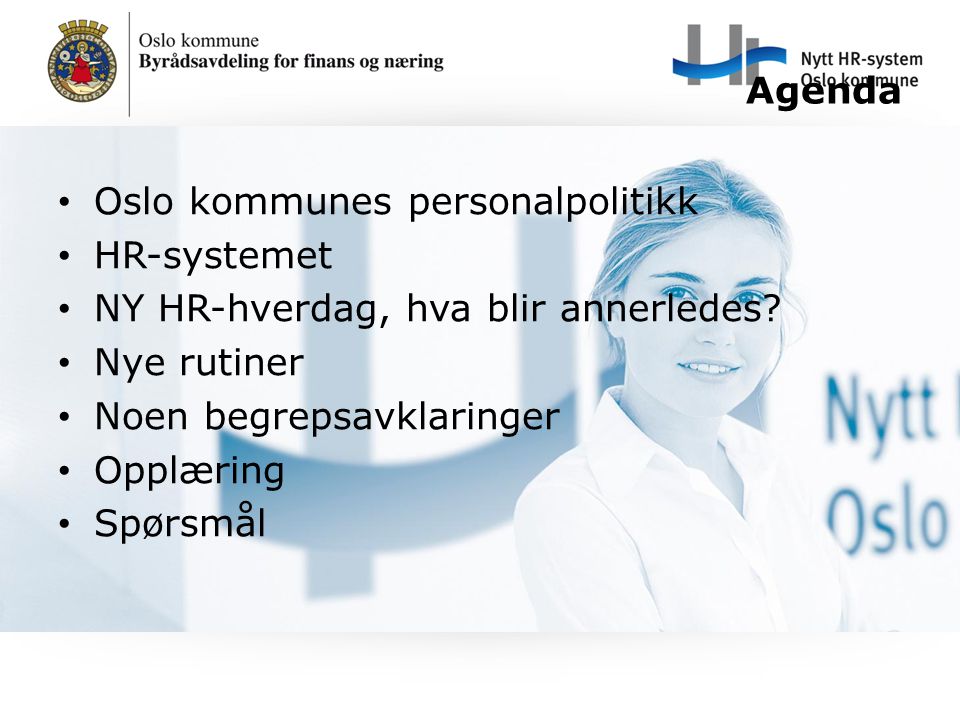 Agenda Oslo kommunes personalpolitikk. HR-systemet. NY HR-hverdag, hva blir annerledes Nye rutiner.