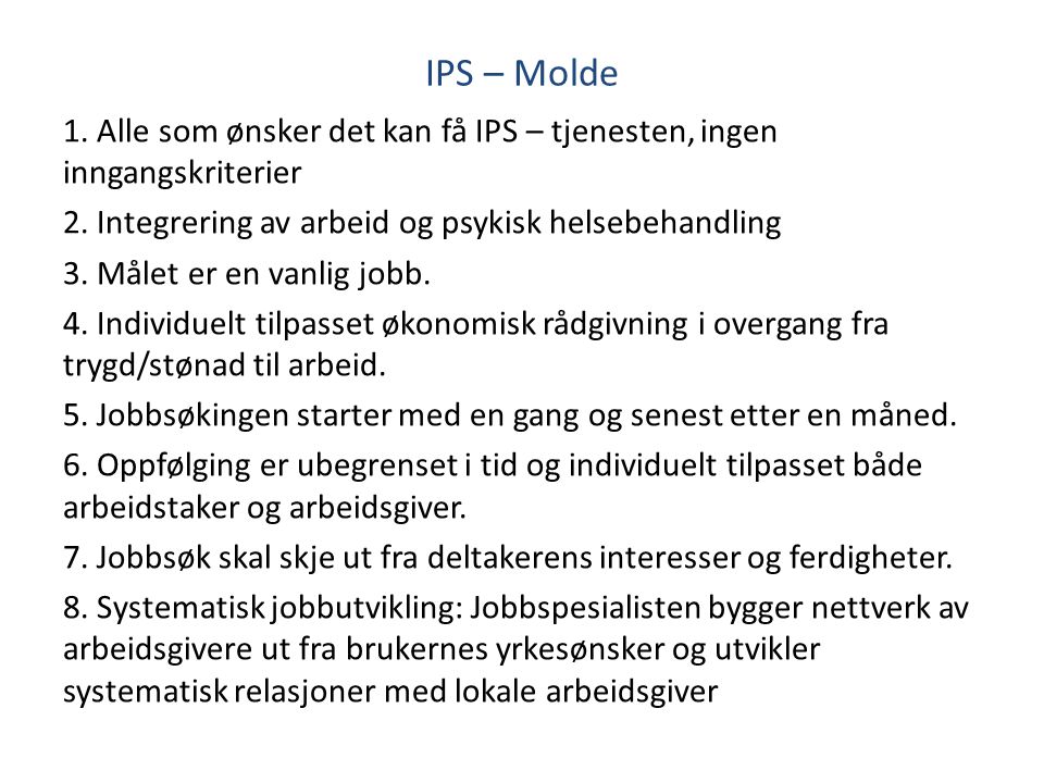 IPS – Molde 1. Alle som ønsker det kan få IPS – tjenesten, ingen inngangskriterier. 2. Integrering av arbeid og psykisk helsebehandling.
