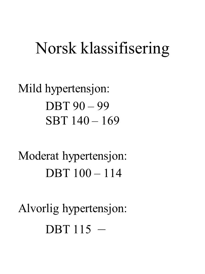 Norsk klassifisering Mild hypertensjon: DBT 90 – 99 SBT 140 – 169