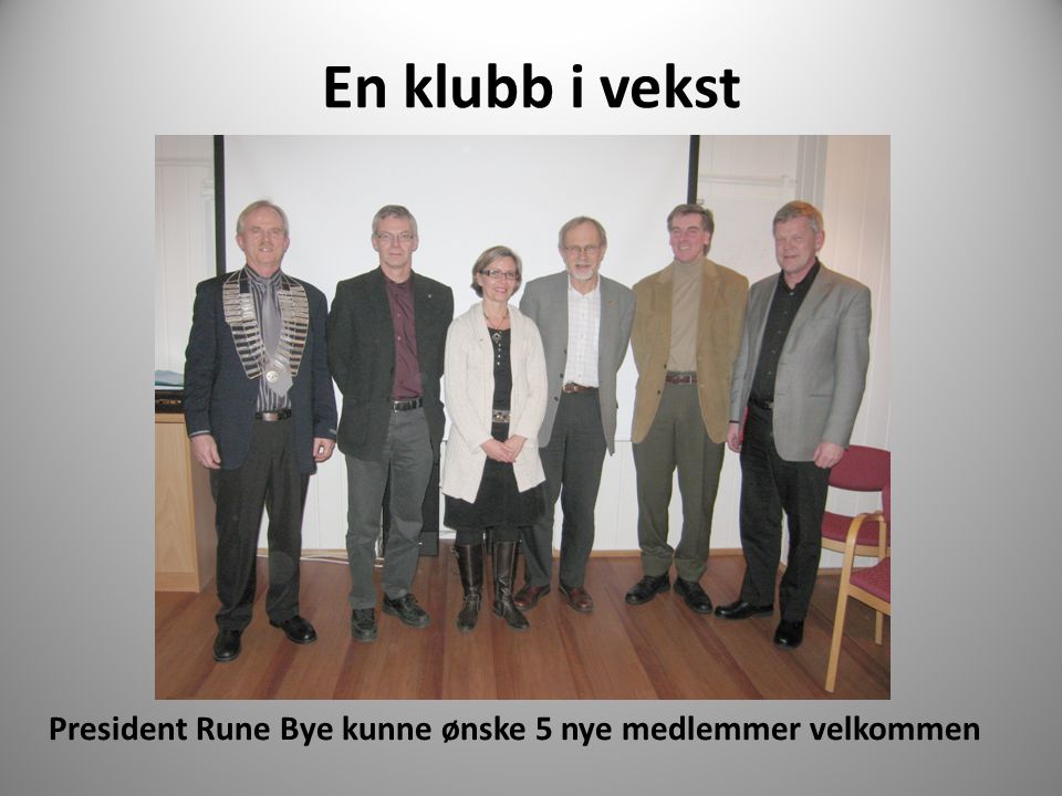 En klubb i vekst President Rune Bye kunne ønske 5 nye medlemmer velkommen