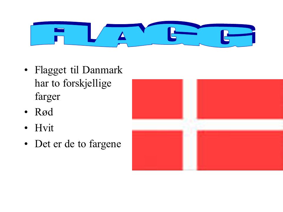 . FLAGG Flagget til Danmark har to forskjellige farger Rød Hvit