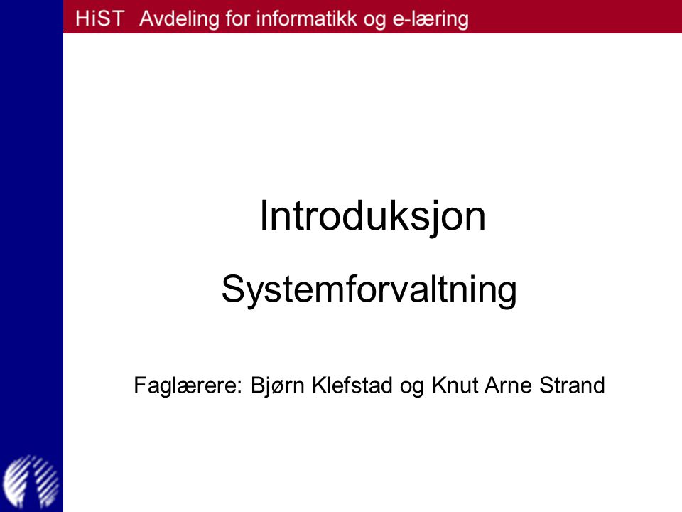 Systemforvaltning Faglærere: Bjørn Klefstad og Knut Arne Strand