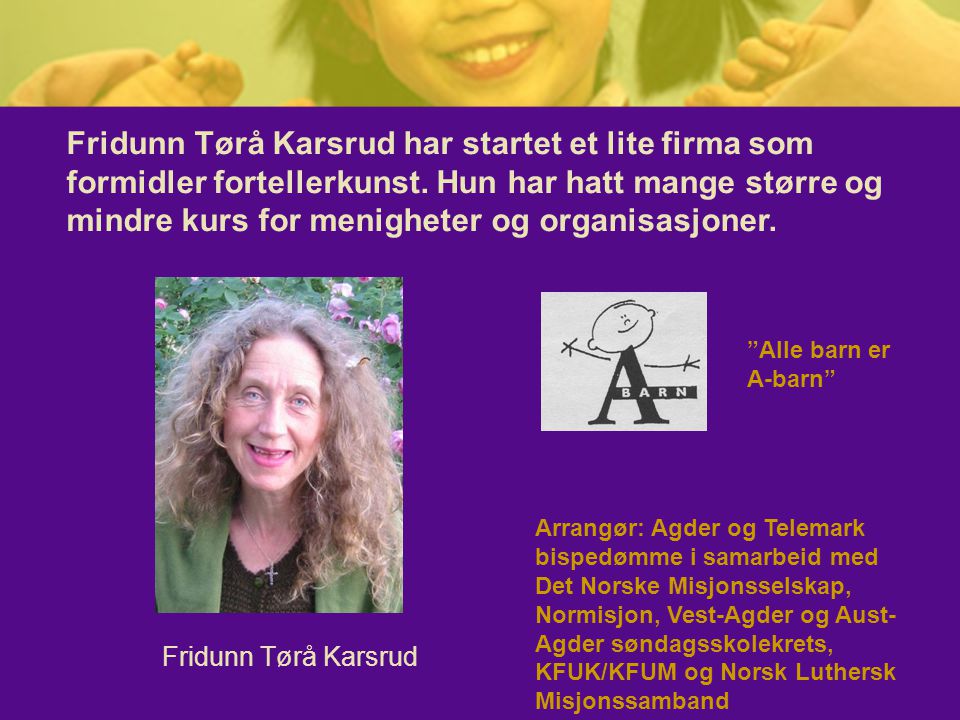Fridunn Tørå Karsrud har startet et lite firma som formidler fortellerkunst. Hun har hatt mange større og mindre kurs for menigheter og organisasjoner.
