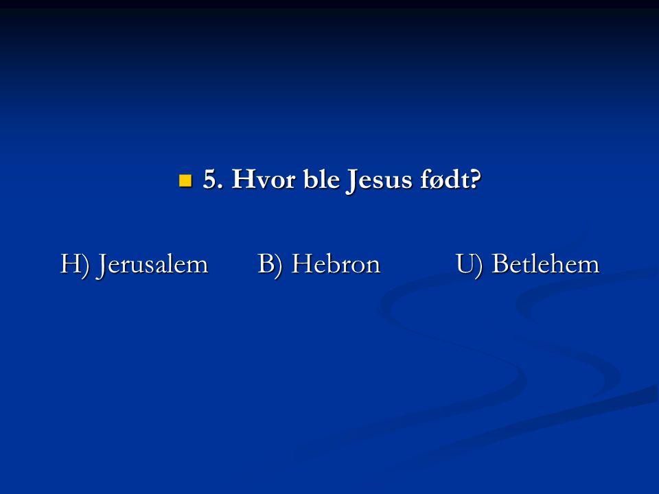 H) Jerusalem B) Hebron U) Betlehem