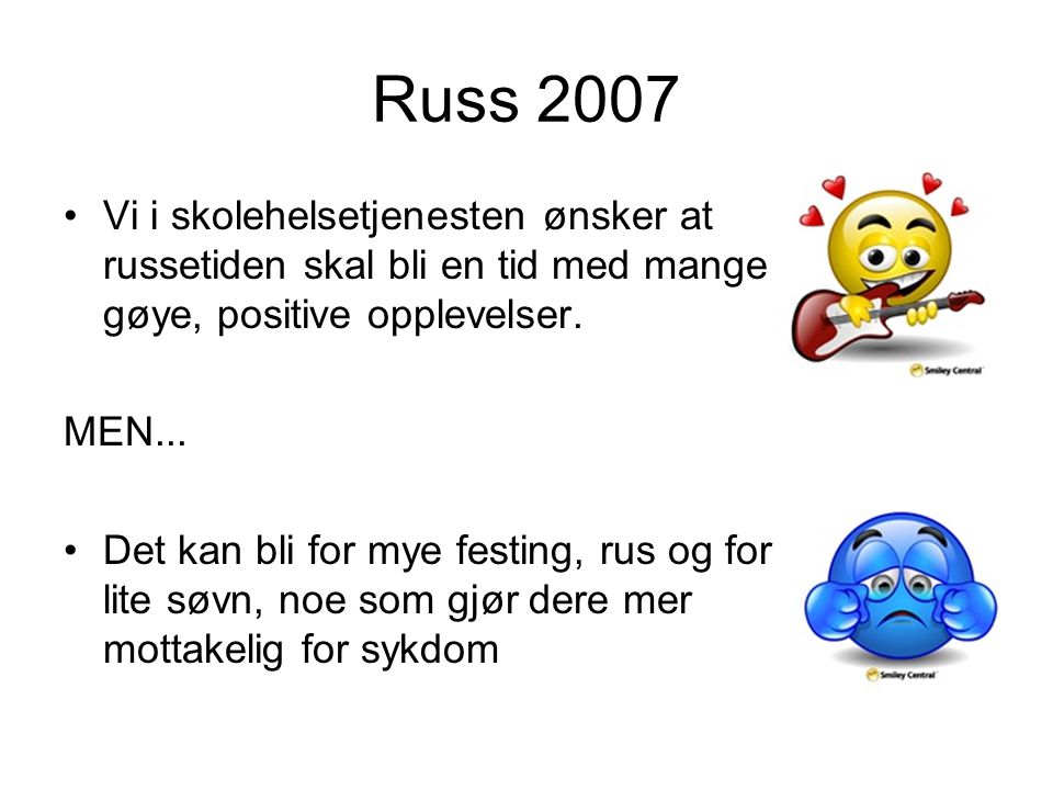 Russ 2007 Vi i skolehelsetjenesten ønsker at russetiden skal bli en tid med mange gøye, positive opplevelser.