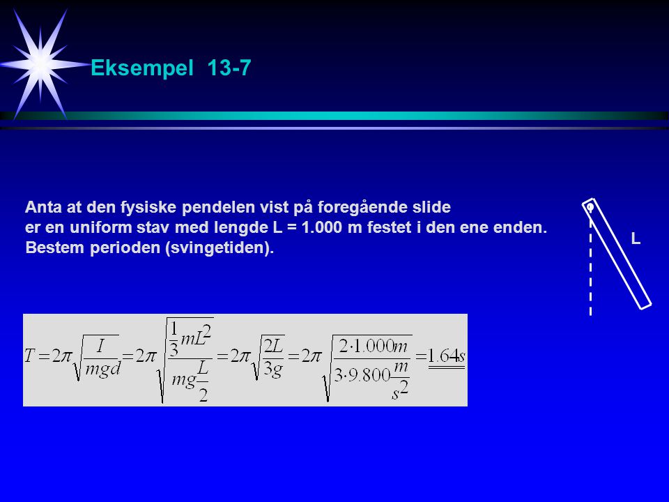 Eksempel 13-7 Anta at den fysiske pendelen vist på foregående slide