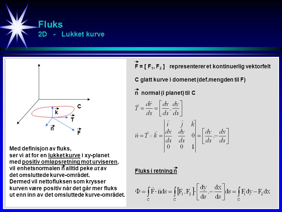Fluks 2D - Lukket kurve F = [ F1, F2 ] representerer et kontinuerlig vektorfelt. C glatt kurve i domenet (def.mengden til F)