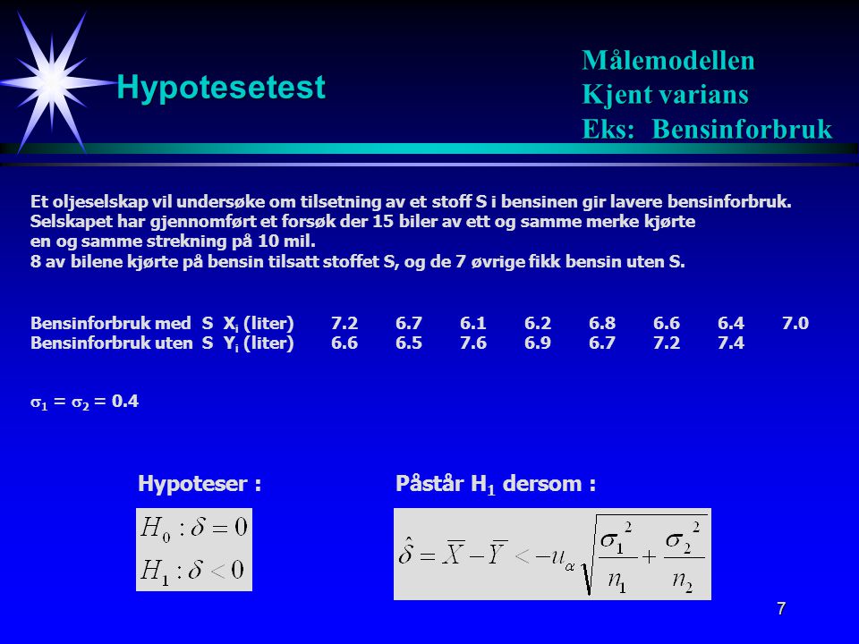 Hypotesetest Målemodellen Kjent varians Eks: Bensinforbruk Hypoteser :