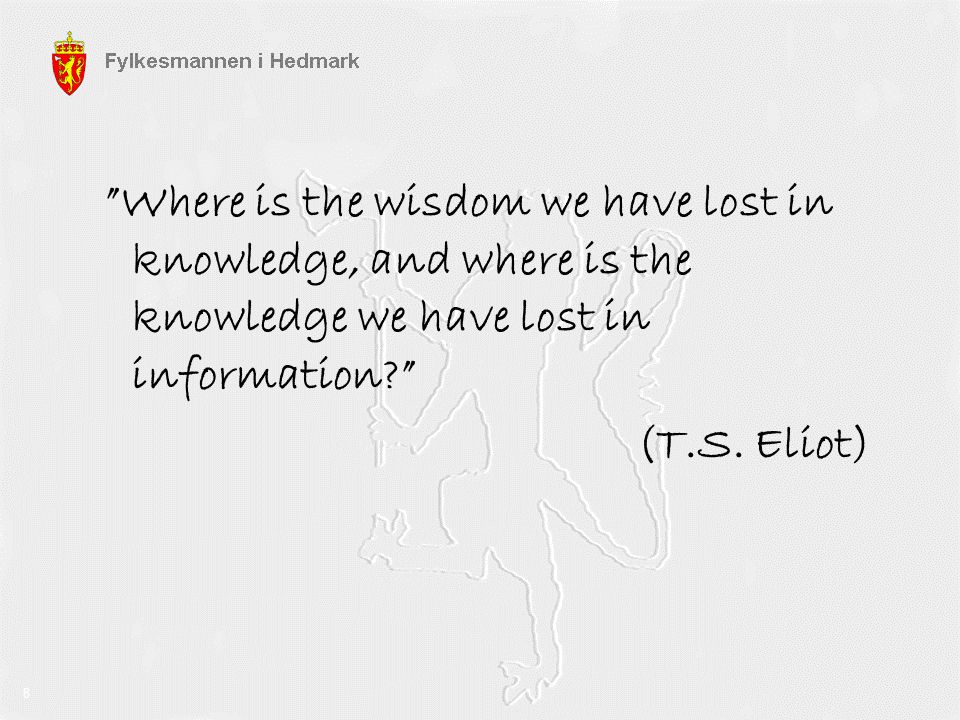 Where is the wisdom we have lost in knowledge, and where is the knowledge we have lost in information (T.S. Eliot)