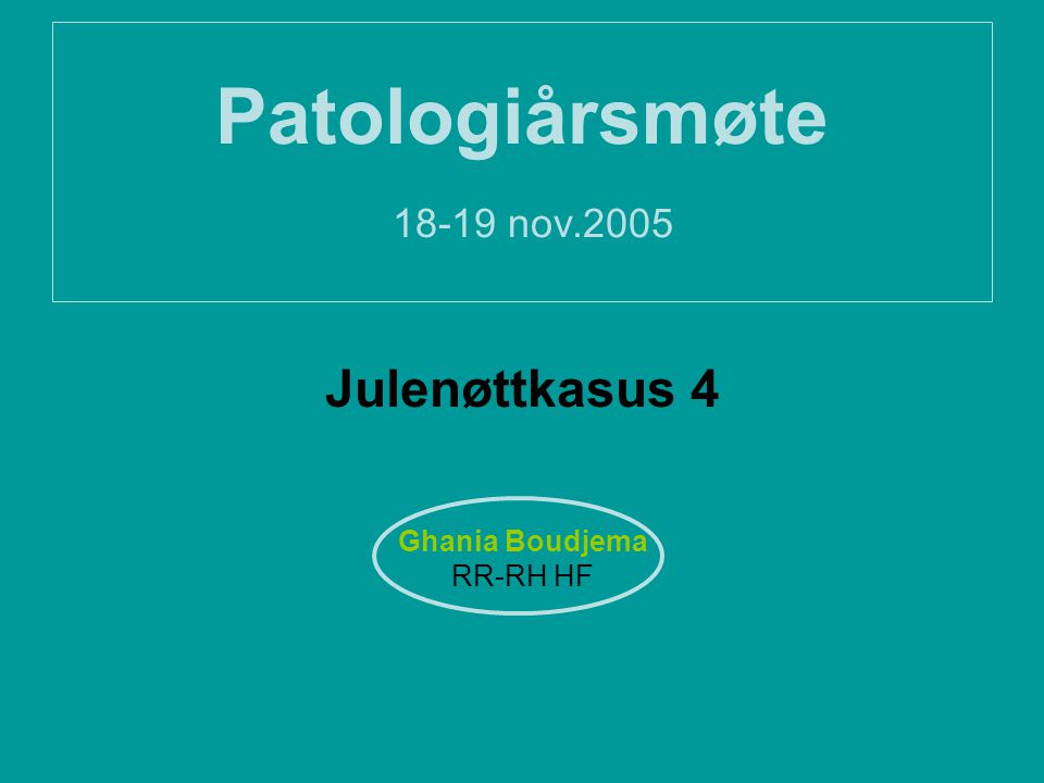 Patologiårsmøte nov.2005 Julenøttkasus 4 Ghania Boudjema