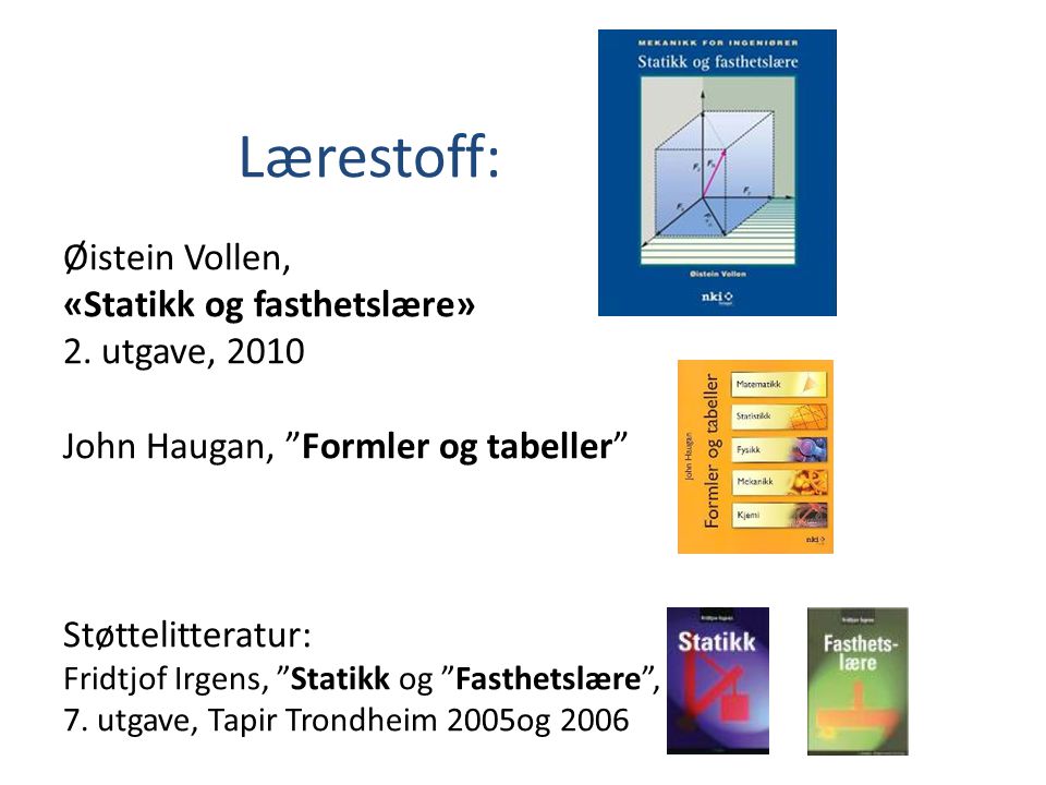 Lærestoff: Øistein Vollen, «Statikk og fasthetslære» 2. utgave, 2010
